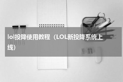 lol投降使用教程（LOL新投降系统上线）