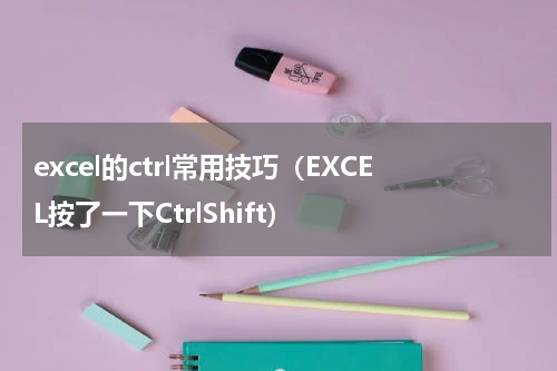 excel的ctrl常用技巧（EXCEL按了一下CtrlShift）