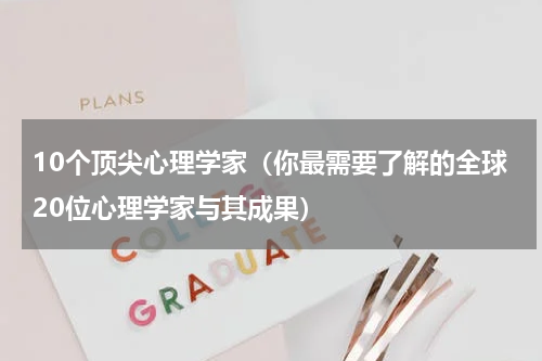 10个顶尖心理学家（你最需要了解的全球20位心理学家与其成果）