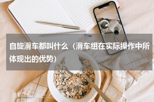 自旋滑车都叫什么（滑车组在实际操作中所体现出的优势）
