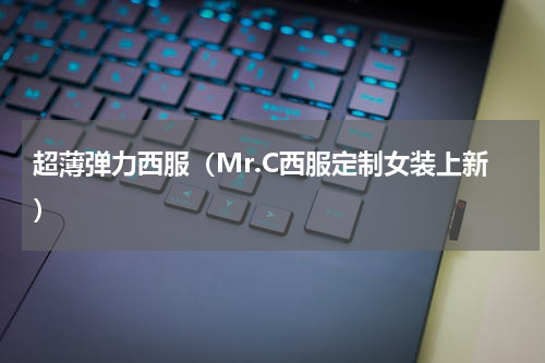 超薄弹力西服（Mr.C西服定制女装上新）