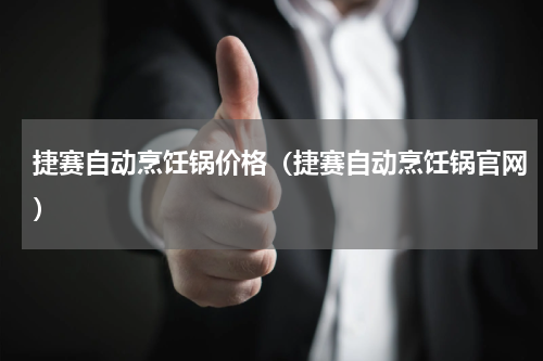 捷赛自动烹饪锅价格（捷赛自动烹饪锅官网）
