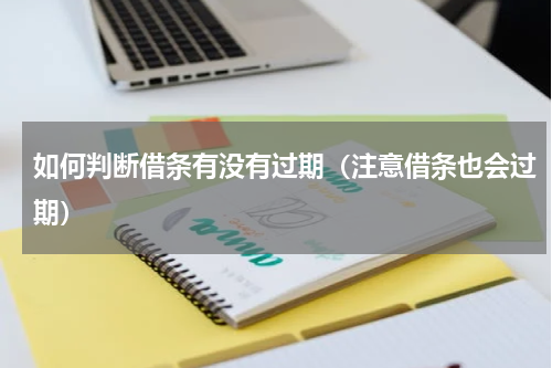 如何判断借条有没有过期（注意借条也会过期）