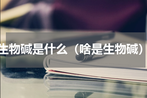 生物碱是什么（啥是生物碱）