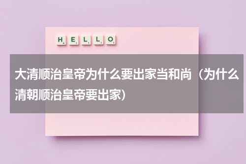 大清顺治皇帝为什么要出家当和尚（为什么清朝顺治皇帝要出家）