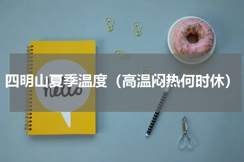 四明山夏季温度（高温闷热何时休）