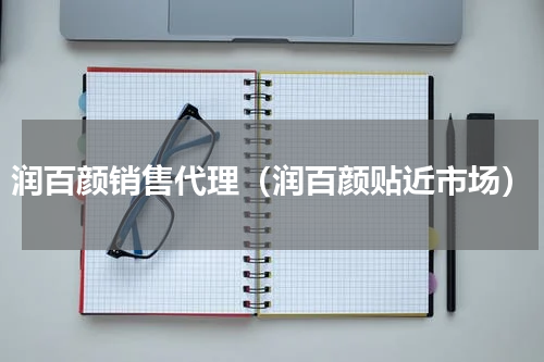 润百颜销售代理（润百颜贴近市场）