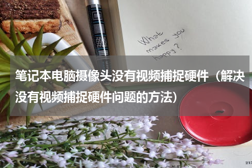 笔记本电脑摄像头没有视频捕捉硬件（解决没有视频捕捉硬件问题的方法）