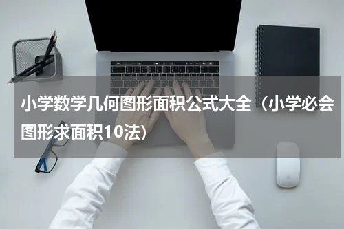小学数学几何图形面积公式大全（小学必会图形求面积10法）