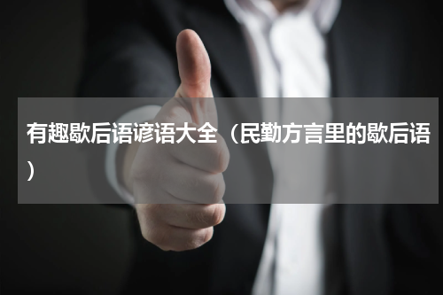 有趣歇后语谚语大全（民勤方言里的歇后语）