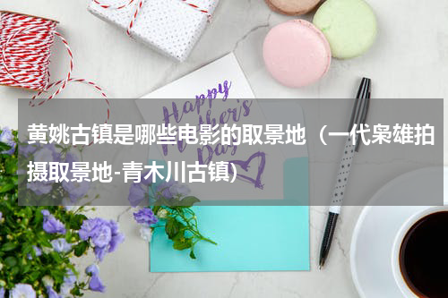 黄姚古镇是哪些电影的取景地（一代枭雄拍摄取景地-青木川古镇）