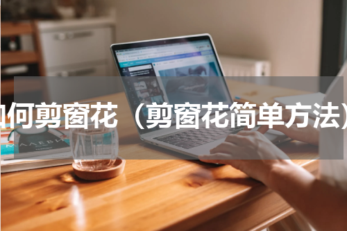 如何剪窗花（剪窗花简单方法）