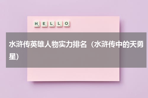水浒传英雄人物实力排名（水浒传中的天勇星）