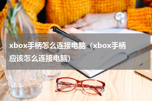 xbox手柄怎么连接电脑（xbox手柄应该怎么连接电脑）