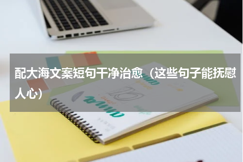 配大海文案短句干净治愈（这些句子能抚慰人心）
