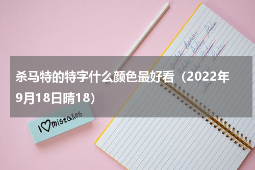 杀马特的特字什么颜色最好看（2022年9月18日晴18）