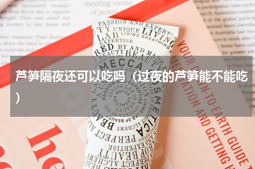 芦笋隔夜还可以吃吗（过夜的芦笋能不能吃）