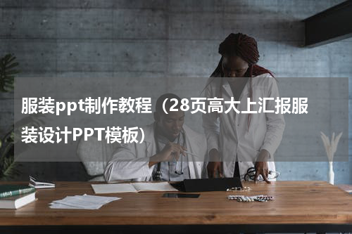 服装ppt制作教程（28页高大上汇报服装设计PPT模板）