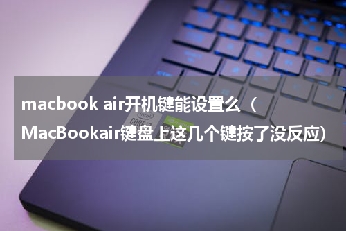 macbook air开机键能设置么（MacBookair键盘上这几个键按了没反应）