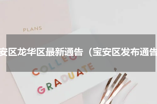 宝安区龙华区最新通告（宝安区发布通告）