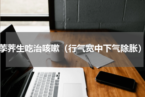 荸荠生吃治咳嗽（行气宽中下气除胀）
