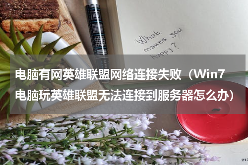 电脑有网英雄联盟网络连接失败（Win7电脑玩英雄联盟无法连接到服务器怎么办）
