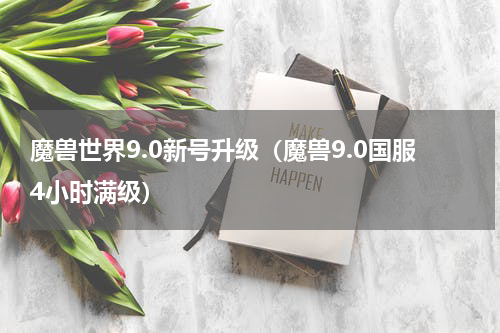 魔兽世界9.0新号升级（魔兽9.0国服4小时满级）