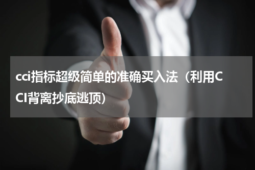 cci指标超级简单的准确买入法（利用CCI背离抄底逃顶）