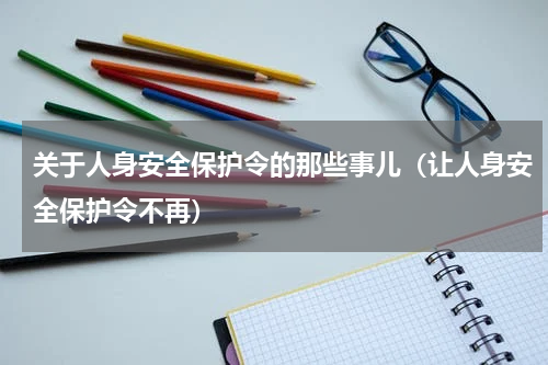 关于人身安全保护令的那些事儿（让人身安全保护令不再）