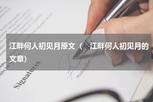 江畔何人初见月原文（　江畔何人初见月的文章）