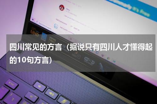 四川常见的方言（据说只有四川人才懂得起的10句方言）
