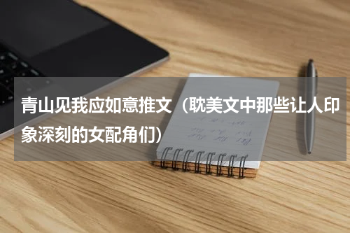 青山见我应如意推文（耽美文中那些让人印象深刻的女配角们）