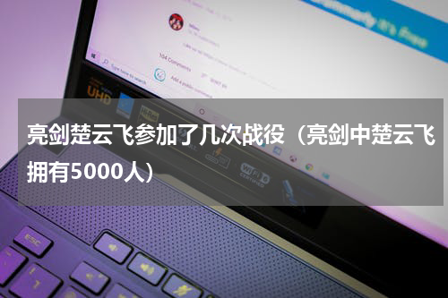 亮剑楚云飞参加了几次战役（亮剑中楚云飞拥有5000人）
