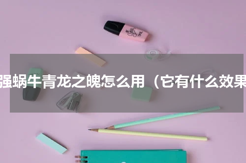 最强蜗牛青龙之魄怎么用（它有什么效果）