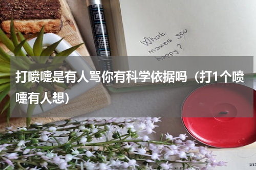 打喷嚏是有人骂你有科学依据吗（打1个喷嚏有人想）