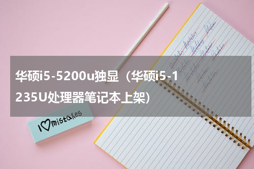 华硕i5-5200u独显（华硕i5-1235U处理器笔记本上架）