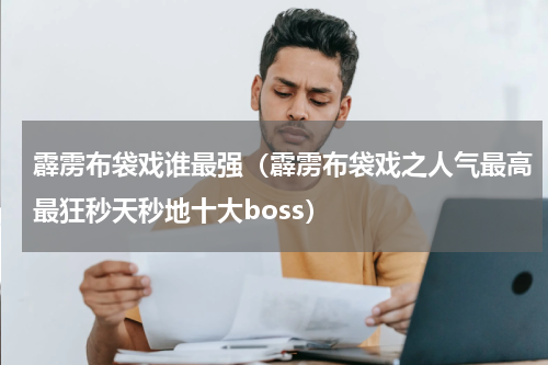 霹雳布袋戏谁最强（霹雳布袋戏之人气最高最狂秒天秒地十大boss）