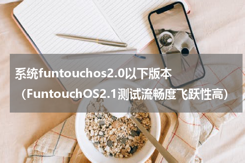 系统funtouchos2.0以下版本（FuntouchOS2.1测试流畅度飞跃性高）