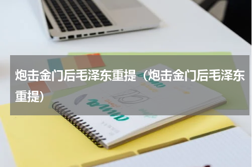 炮击金门后毛泽东重提（炮击金门后毛泽东重提）