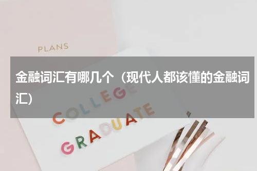 金融词汇有哪几个（现代人都该懂的金融词汇）