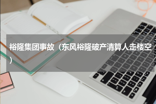 裕隆集团事故（东风裕隆破产清算人走楼空）