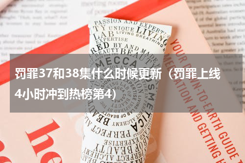 罚罪37和38集什么时候更新（罚罪上线4小时冲到热榜第4）