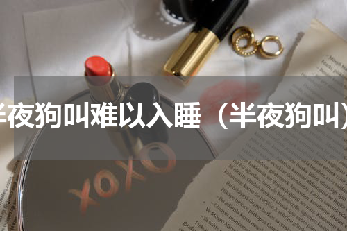 半夜狗叫难以入睡（半夜狗叫）