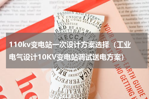 110kv变电站一次设计方案选择（工业电气设计10KV变电站调试送电方案）