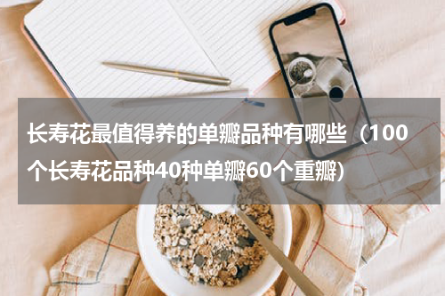 长寿花最值得养的单瓣品种有哪些（100个长寿花品种40种单瓣60个重瓣）