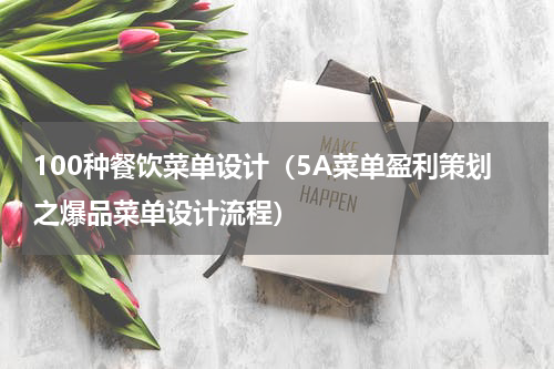 100种餐饮菜单设计（5A菜单盈利策划之爆品菜单设计流程）