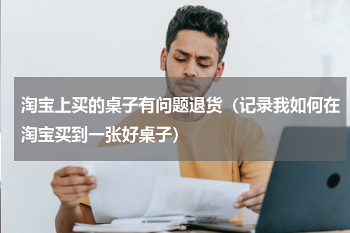 淘宝上买的桌子有问题退货（记录我如何在淘宝买到一张好桌子）
