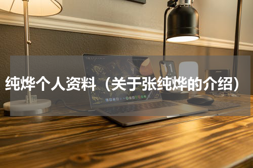 纯烨个人资料（关于张纯烨的介绍）