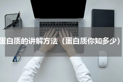 蛋白质的讲解方法（蛋白质你知多少）