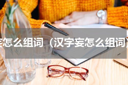 妄怎么组词（汉字妄怎么组词）